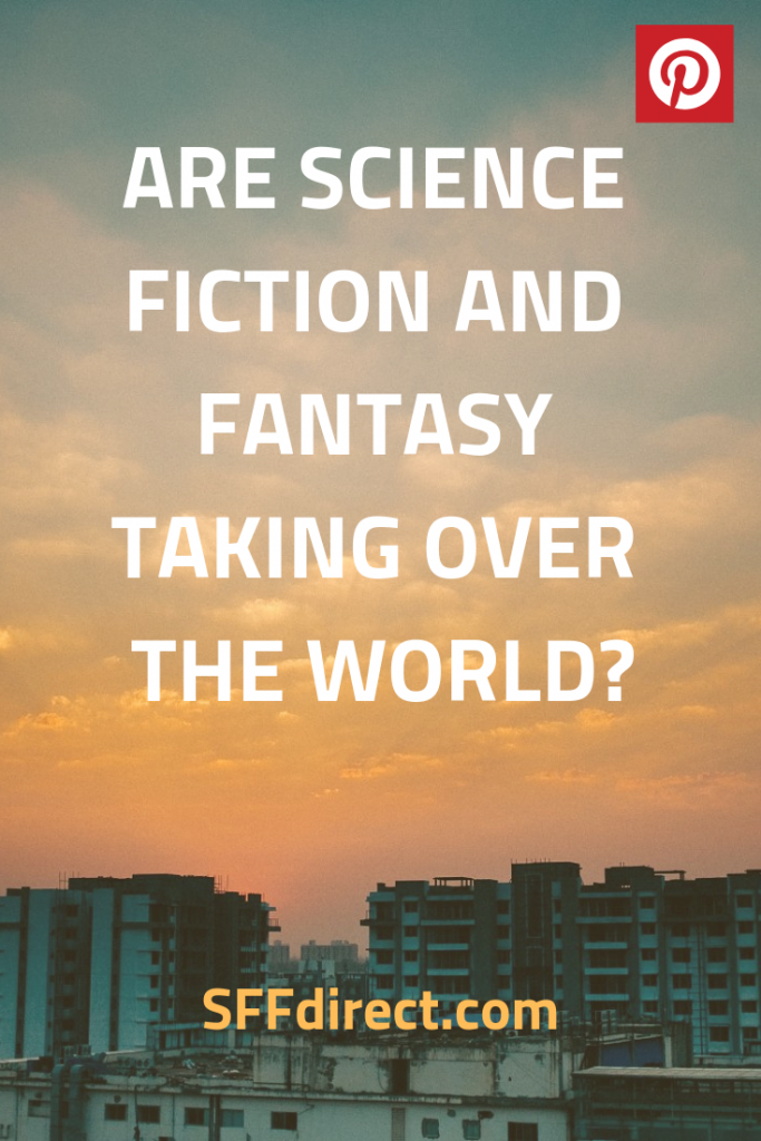 Science Fiction and Fantasy taking over the world, conquering the world